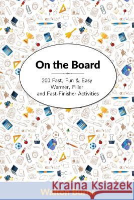 On the Board: 200 Fast, Fun & Easy Warmer, Filler and Fast-Finisher Activities Walton Burns 9780997762839 Alphabet Publishing - książka