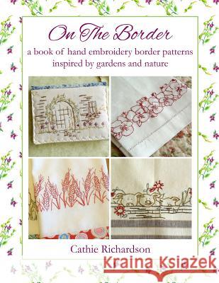 On the Border: A Book of Hand Embroidery Border Patterns Inspired by Garden and Nature Cathie Richardson 9781729211953 Independently Published - książka