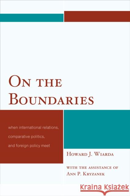 On the Boundaries: When International Relations, Comparative Politics, and Foreign Policy Meet Wiarda, Howard J. 9780761862161 University Press of America - książka