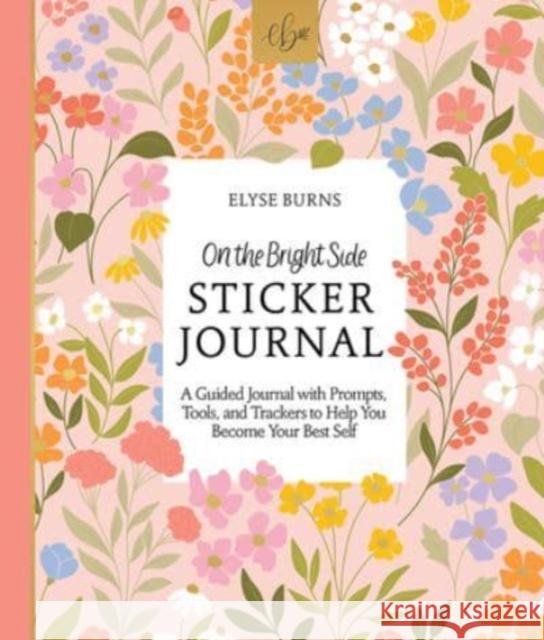 On the Bright Side Sticker Journal: A Guided Journal with Prompts, Tools, and Trackers to Help You Become Your Best Self Elyse Burns 9780764366604 Schiffer Publishing Ltd - książka