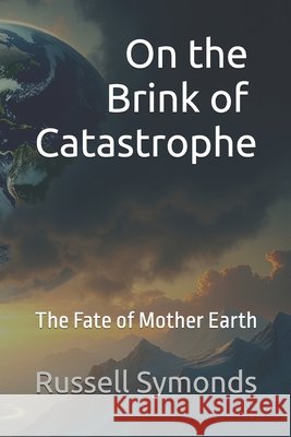On the Brink of Catastrophe - The Fate of Mother Earth Symonds, Russell 9798271754135 Independently Published - książka