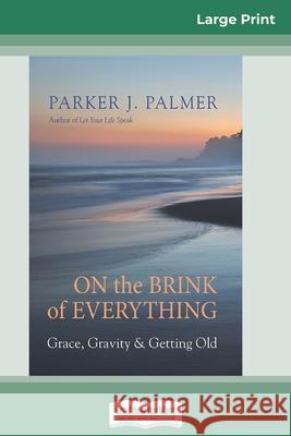 On the Brink of Everything: Grace, Gravity, and Getting Old (16pt Large Print Edition) Parker J. Palmer 9780369326751 ReadHowYouWant - książka