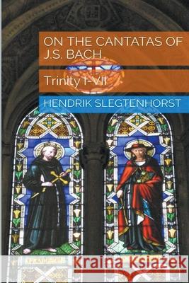 On the Cantatas of J.S. Bach: Trinity I-VII Slegtenhorst, Hendrik 9798201760489 Draft2Digital - książka