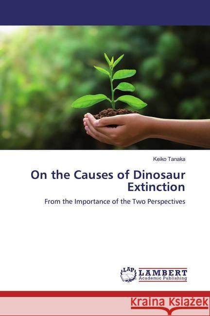 On the Causes of Dinosaur Extinction : From the Importance of the Two Perspectives Tanaka, Keiko 9786200656315 LAP Lambert Academic Publishing - książka