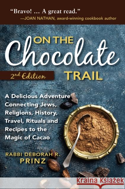 On the Chocolate Trail: A Delicious Adventure Connecting Jews, Religions, History, Travel, Rituals and Recipes to the Magic of Cacao (2nd Edit Deborah Prinz 9781683366775 Jewish Lights Publishing - książka