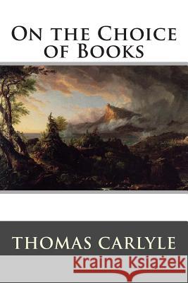 On the Choice of Books Thomas Carlyle 9781517381981 Createspace - książka