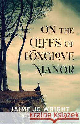 On the Cliffs of Foxglove Manor Jaime Jo Wright 9780764239212 Bethany House Publishers - książka