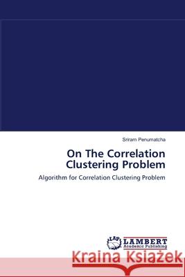 On The Correlation Clustering Problem Sriram Penumatcha 9783838313542 LAP Lambert Academic Publishing - książka