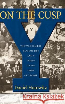 On the Cusp: The Yale College Class of 1960 and a World on the Verge of Change Daniel Horowitz 9781625341440 University of Massachusetts Press, - książka