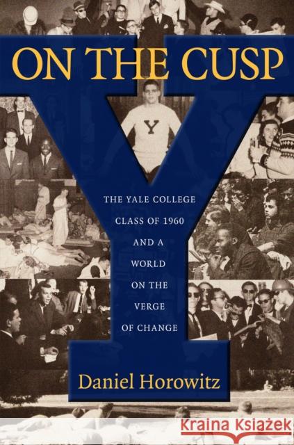 On the Cusp: The Yale College Class of 1960 and a World on the Verge of Change Daniel Horowitz 9781625341457 University of Massachusetts Press, - książka