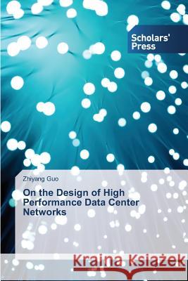 On the Design of High Performance Data Center Networks Guo Zhiyang 9783639669978 Scholars' Press - książka