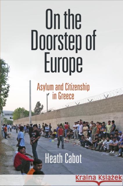 On the Doorstep of Europe: Asylum and Citizenship in Greece Heath Cabot 9780812246155 University of Pennsylvania Press - książka