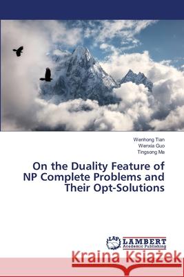 On the Duality Feature of NP Complete Problems and Their Opt-Solutions Tian, Wenhong; Guo, Wenxia; Ma, Tingsong 9786139944279 LAP Lambert Academic Publishing - książka