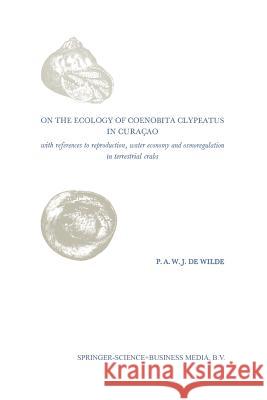 On the Ecology of Coenobita Clypeatus in Curaçao: With Reference to Reproduction, Water Economy and Osmoregulation in Terrestrial Hermit Crabs Wilde, Erik 9789401767026 Springer - książka