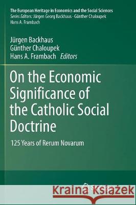 On the Economic Significance of the Catholic Social Doctrine: 125 Years of Rerum Novarum Backhaus, Jürgen 9783319849317 Springer - książka