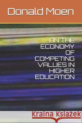 On the Economy of Competing Values in Higher Education Donald Moen 9781073094769 Independently Published - książka