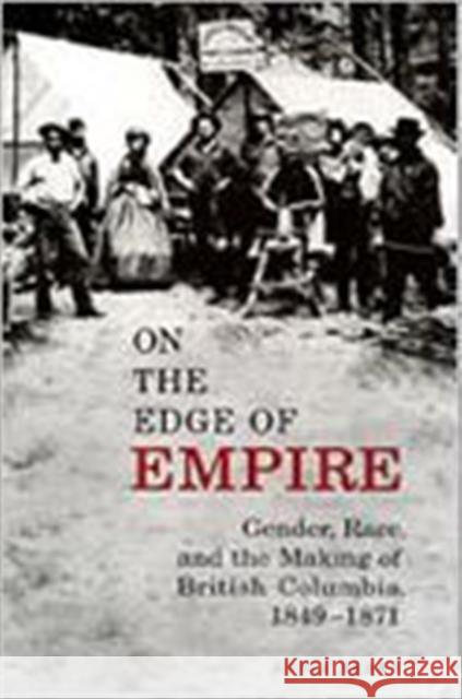 On the Edge of Empire: Gender, Race, and the Making of British Columbia, 1849-1871 Perry, Adele 9780802047977 University of Toronto Press - książka