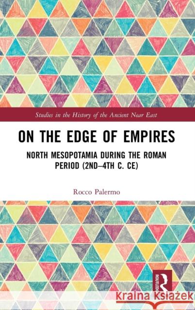 On the Edge of Empires: North Mesopotamia During the Roman Period (2nd - 4th C. Ce) Palermo, Rocco 9781138120136 Routledge - książka