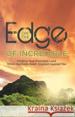 On the Edge of Incredible: Finding Your Promised Land When the Odds Seem Stacked Against You Sam Rowland 9781486620531 Word Alive Press - książka