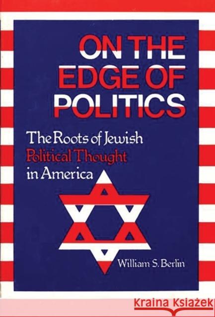 On the Edge of Politics: The Roots of Jewish Political Thought in America Berlin, William S. 9780313204227 Greenwood Press - książka