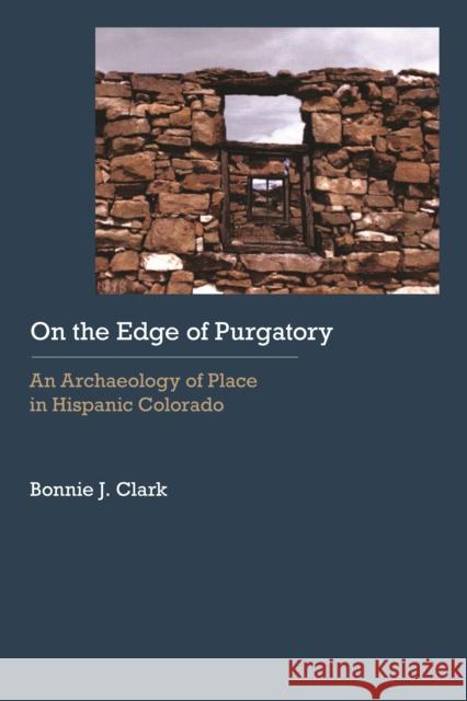 On the Edge of Purgatory: An Archaeology of Place in Hispanic Colorado Clark, Bonnie J. 9780803213722  - książka