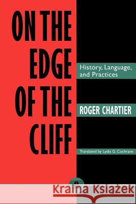 On the Edge of the Cliff: History, Language and Practices Chartier, Roger 9780801854361 Johns Hopkins University Press - książka