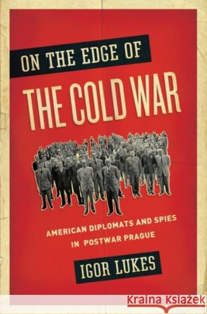 On the Edge of the Cold War: American Diplomats and Spies in Postwar Prague Lukes, Igor 9780190217846 Oxford University Press, USA - książka