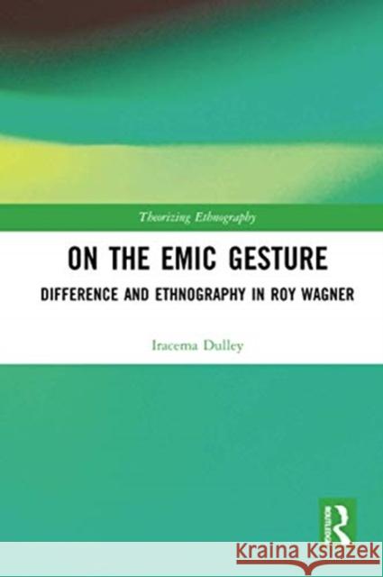 On the Emic Gesture: Difference and Ethnography in Roy Wagner Iracema Dulley 9780367731304 Routledge - książka