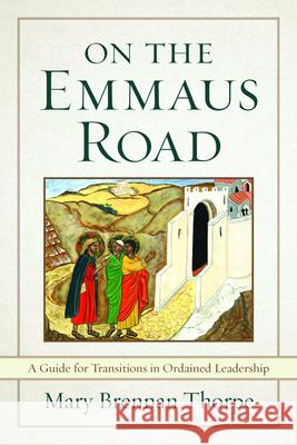 On the Emmaus Road: A Guide for Transitions in Ordained Leadership in Changing Times Thorpe, Mary Brennan 9781640653016 Church Publishing - książka