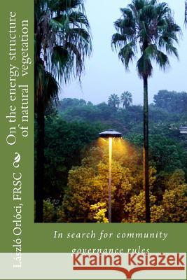 On the energy structure of natural vegetation: In search for community governance rules Orloci Frsc, Laszlo 9781482319378 Createspace - książka