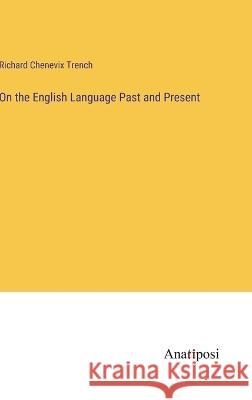 On the English Language Past and Present Richard Chenevix Trench   9783382321673 Anatiposi Verlag - książka