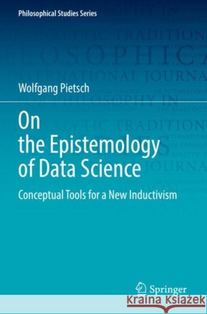 On the Epistemology of Data Science: Conceptual Tools for a New Inductivism Wolfgang Pietsch 9783030864446 Springer - książka