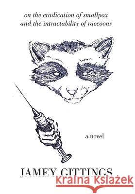 On the Eradication of Smallpox and the Intractability of Raccoons Jamey Gittings 9781792357602 Attila Press LLC - książka