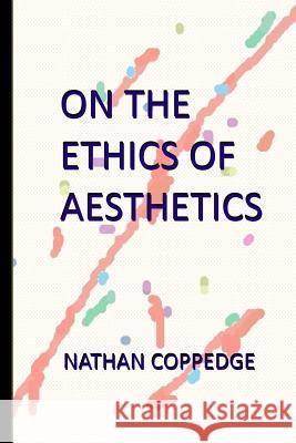 On the Ethics of Aesthetics: An Art Book Nathan Coppedge 9781522855903 Createspace Independent Publishing Platform - książka