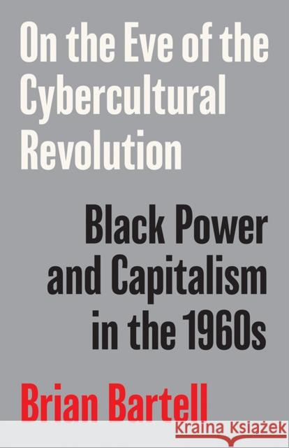 On the Eve of the Cybercultural Revolution: Black Power and Capitalism in the 1960s Brian Bartell 9781517913922 University of Minnesota Press - książka