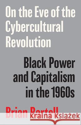 On the Eve of the Cybercultural Revolution: Black Power and Capitalism in the 1960s Brian Bartell 9781517913939 University of Minnesota Press - książka