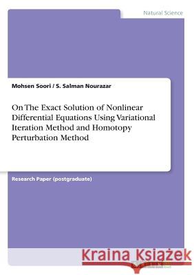 On The Exact Solution of Nonlinear Differential Equations Using Variational Iteration Method and Homotopy Perturbation Method Mohsen Soori S. Salman Nourazar 9783668866553 Grin Verlag - książka