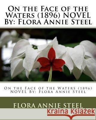 On the Face of the Waters (1896) NOVEL By: Flora Annie Steel Steel, Flora Annie 9781533690999 Createspace Independent Publishing Platform - książka