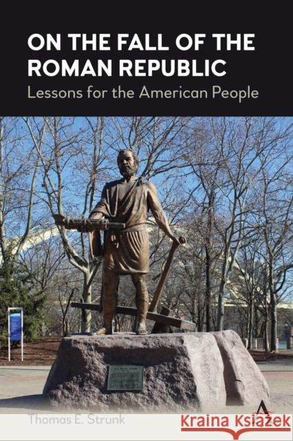 On the Fall of the Roman Republic: Lessons for the American People Thomas E. Strunk 9781839988394 Anthem Press - książka