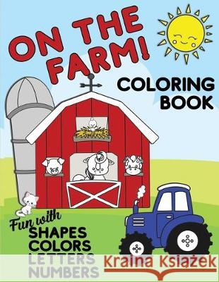 On The Farm Coloring Book Fun With Shapes Colors Numbers Letters: Big Activity Workbook for Toddlers & Kids Ages 1-5 for Preschool or Kindergarten Pre Lively Hive Creative 9781704402161 Independently Published - książka