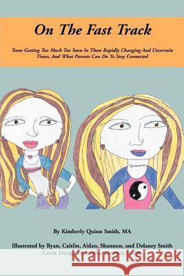On The Fast Track: Teens Getting Too Much Too Soon In These Rapidly Changing And Uncertain Times, And What Parents Can Do To Stay Connect Smith, Kimberly Quinn 9780595365616 iUniverse - książka