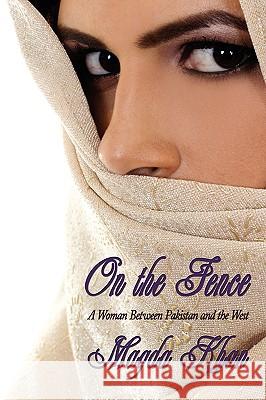 On the Fence: A Woman Between Pakistan and the West Khan, Magda 9781438932248 Authorhouse - książka