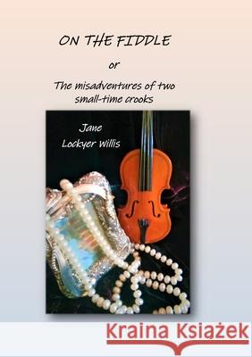 On the Fiddle: or The Misadventures of Two Small-Time Crooks Jane Lockyer Willis 9781913294830 TSL Publications - książka