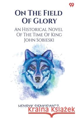 On The Field Of Glory An Historical Novel Of The Time Of King John Sobieski Henryk Sienkiewicz 9789371138840 Double 9 Books - książka
