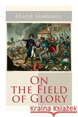 On the Field of Glory: Historical Novel Henryk Sienkiewicz Jeremiah Curtin 9788027306251 E-Artnow - książka