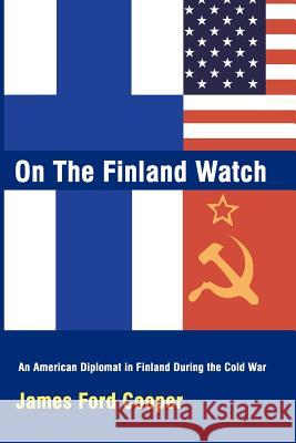 On the Finland Watch: An American Diplomat in Finland During the Cold War Cooper, James Ford 9780759617698 Authorhouse - książka