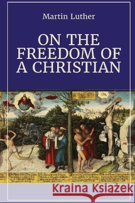 On the Freedom of a Christian Martin Luther Henry Wace  9781088159453 IngramSpark - książka