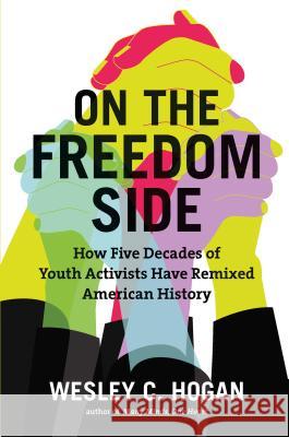 On the Freedom Side: How Five Decades of Youth Activists Have Remixed American History Wesley C. Hogan 9781469652474 University of North Carolina Press - książka