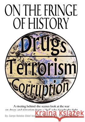 On the Fringe of History: A Riveting Behind-The-Scenes Look at the War on Drugs and Terrorism from a Fed Who Fought the Fight Hoteko, Sarge 9780595664887 iUniverse - książka