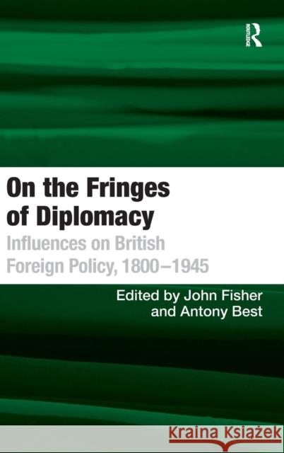 On the Fringes of Diplomacy: Influences on British Foreign Policy, 1800-1945 Best, Antony 9781409401193 Ashgate Publishing Limited - książka